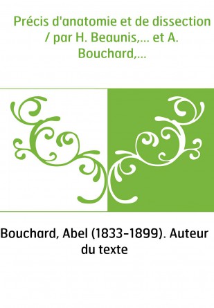 Précis d'anatomie et de dissection / par H. Beaunis,... et A. Bouchard,...