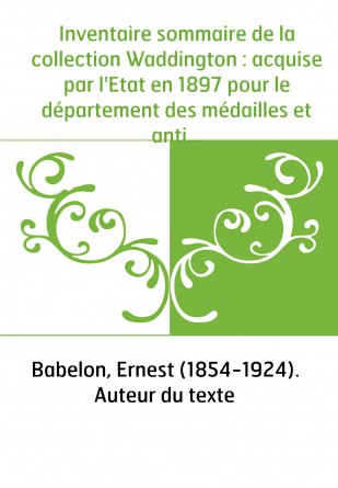 Inventaire sommaire de la collection Waddington : acquise par l'Etat en 1897 pour le département des médailles et antiques de la