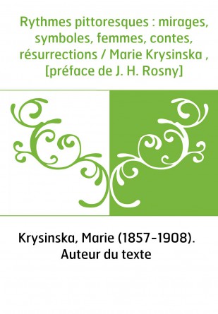 Rythmes pittoresques : mirages, symboles, femmes, contes, résurrections / Marie Krysinska , [préface de J. H. Rosny]