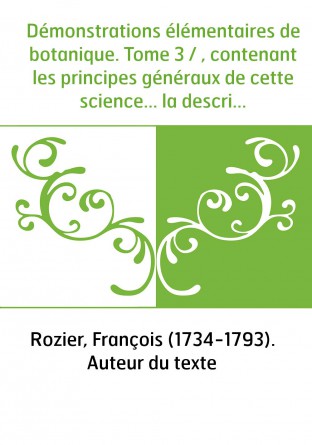 Démonstrations élémentaires de botanique. Tome 3 / , contenant les principes généraux de cette science... la description des pla