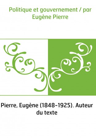 Politique et gouvernement / par Eugène Pierre