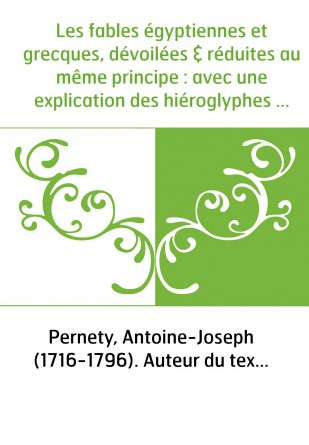 Les fables égyptiennes et grecques, dévoilées & réduites au même principe : avec une explication des hiéroglyphes et de la guerr