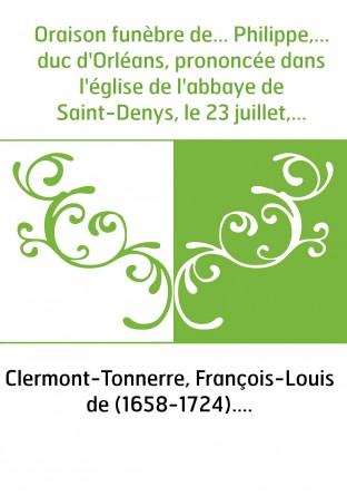 Oraison funèbre de... Philippe,... duc d'Orléans, prononcée dans l'église de l'abbaye de Saint-Denys, le 23 juillet, par M. Fran