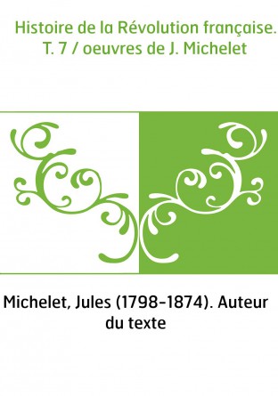 Histoire de la Révolution française. T. 7 / oeuvres de J. Michelet