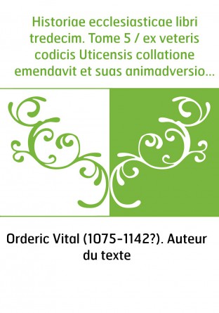 Historiae ecclesiasticae libri tredecim. Tome 5 / ex veteris codicis Uticensis collatione emendavit et suas animadversiones adje