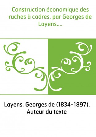 Construction économique des ruches à cadres, par Georges de Layens,...