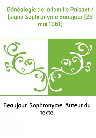 Généalogie de la famille Paisant / [signé Sophronyme Beaujour [25 mai 1861]
