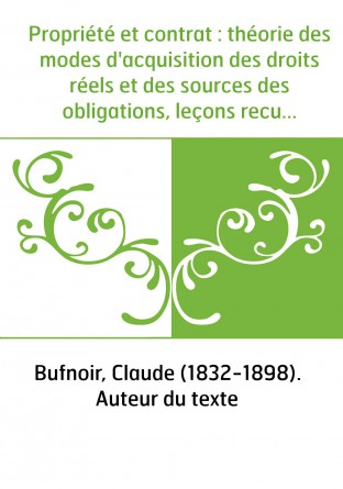 Propriété et contrat : théorie des modes d'acquisition des droits réels et des sources des obligations, leçons recueillies et pu