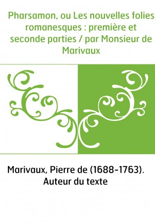 Pharsamon, ou Les nouvelles folies romanesques : première et seconde parties / par Monsieur de Marivaux