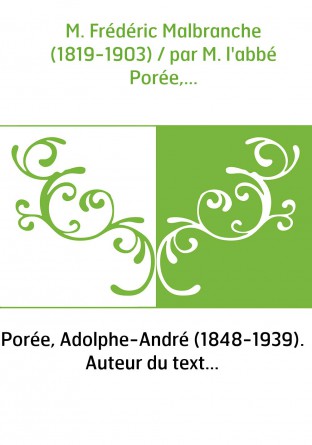 M. Frédéric Malbranche (1819-1903) / par M. l'abbé Porée,...