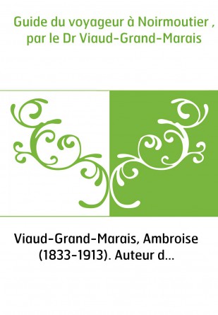 Guide du voyageur à Noirmoutier , par le Dr Viaud-Grand-Marais