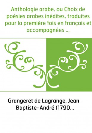 Anthologie arabe, ou Choix de poésies arabes inédites, traduites pour la première fois en français et accompagnées d'observation