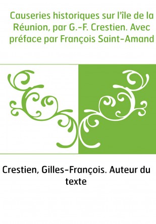 Causeries historiques sur l'île de la Réunion, par G.-F. Crestien. Avec préface par François Saint-Amand