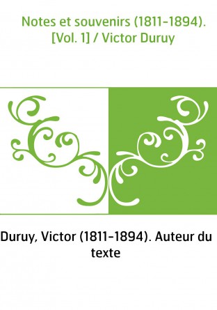 Notes et souvenirs (1811-1894). [Vol. 1] / Victor Duruy