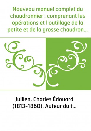 Nouveau manuel complet du chaudronnier : comprenant les opérations et l'outillage de la petite et de la grosse chaudronnerie du 