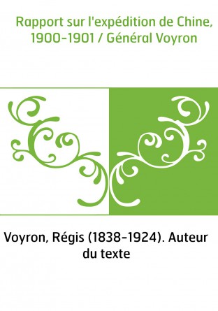 Rapport sur l'expédition de Chine, 1900-1901 / Général Voyron