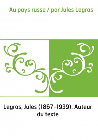 Au pays russe / par Jules Legras