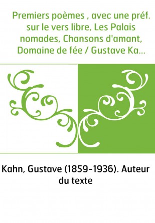 Premiers poèmes , avec une préf. sur le vers libre, Les Palais nomades, Chansons d'amant, Domaine de fée / Gustave Kahn