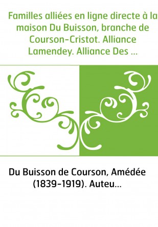 Familles alliées en ligne directe à la maison Du Buisson, branche de Courson-Cristot. Alliance Lamendey. Alliance Des Planches. 