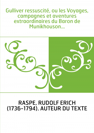 Gulliver ressuscité, ou les Voyages, campagnes et aventures extraordinaires du Baron de Munikhouson...