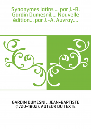 Synonymes latins ... par J.-B. Gardin Dumesnil,... Nouvelle édition... par J.-A. Auvray,...