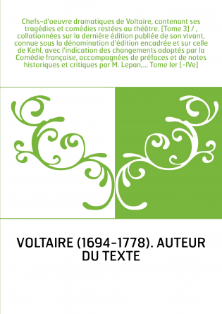 Chefs-d'oeuvre dramatiques de Voltaire, contenant ses tragédies et comédies restées au théâtre. [Tome 3] / , collationnées sur l