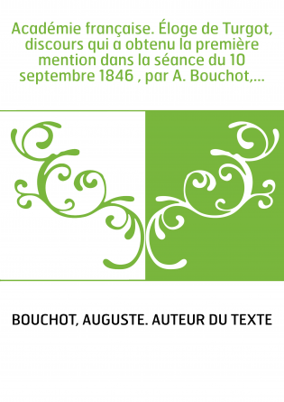 Académie française. Éloge de Turgot, discours qui a obtenu la première mention dans la séance du 10 septembre 1846 , par A. Bouc