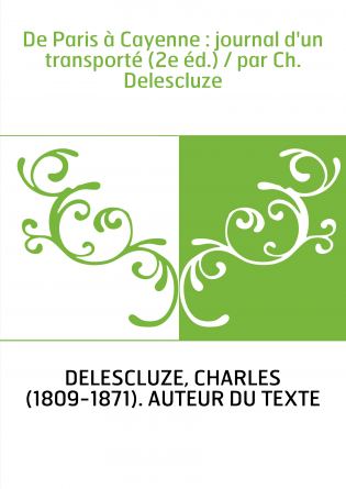 De Paris à Cayenne : journal d'un transporté (2e éd.) / par Ch. Delescluze