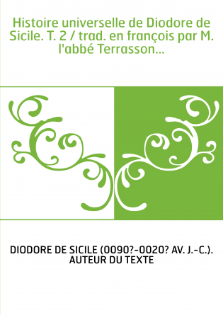 Histoire universelle de Diodore de Sicile. T. 2 / trad. en françois par M. l'abbé Terrasson...