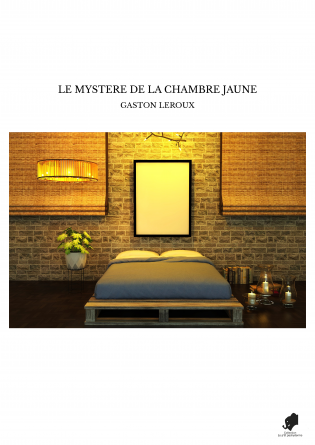 LE MYSTERE DE LA CHAMBRE JAUNE