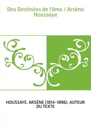 Des Destinées de l'âme / Arsène Houssaye