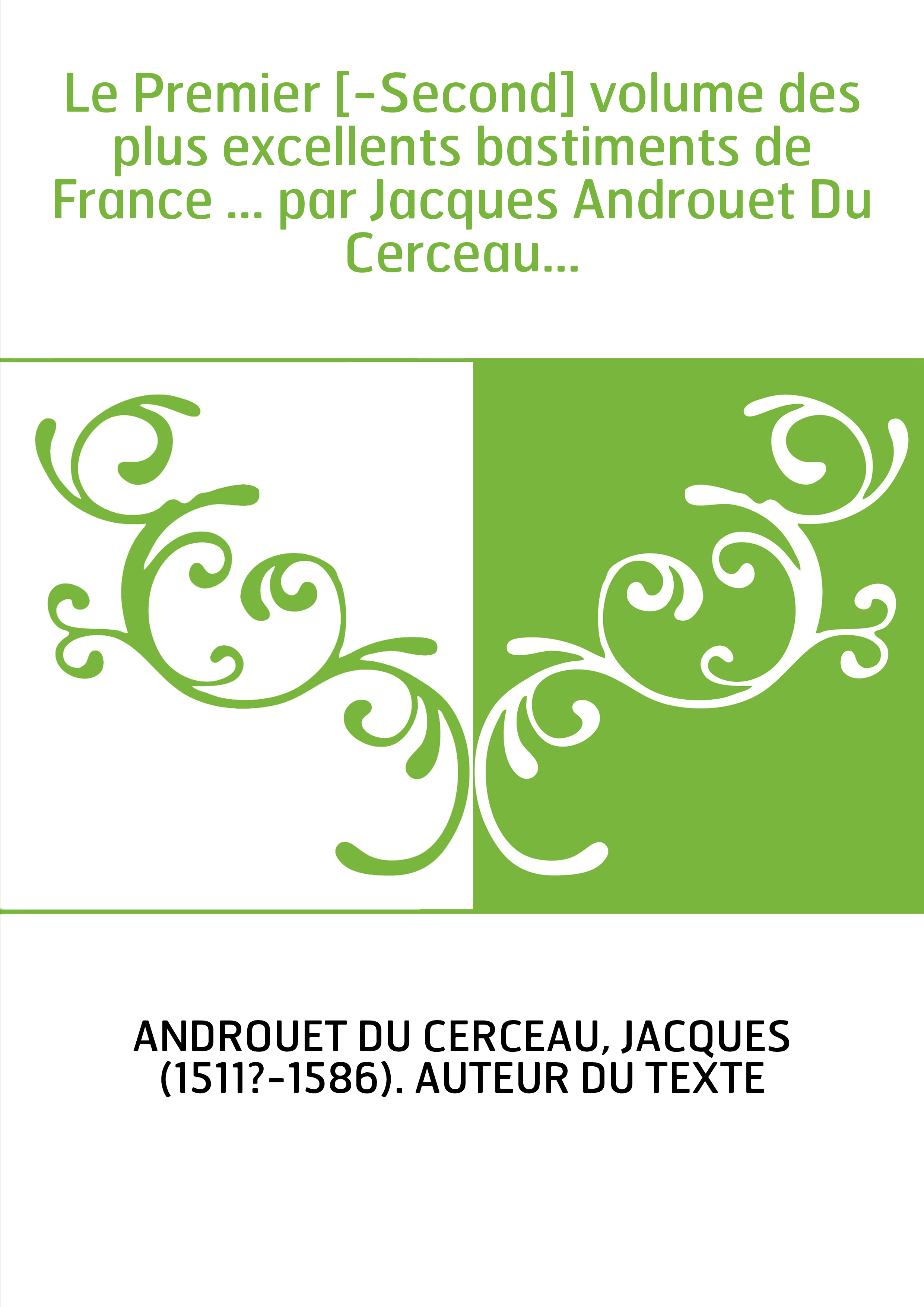 Le Premier [-Second] volume des plus excellents bastiments de France ... par Jacques Androuet Du Cerceau...