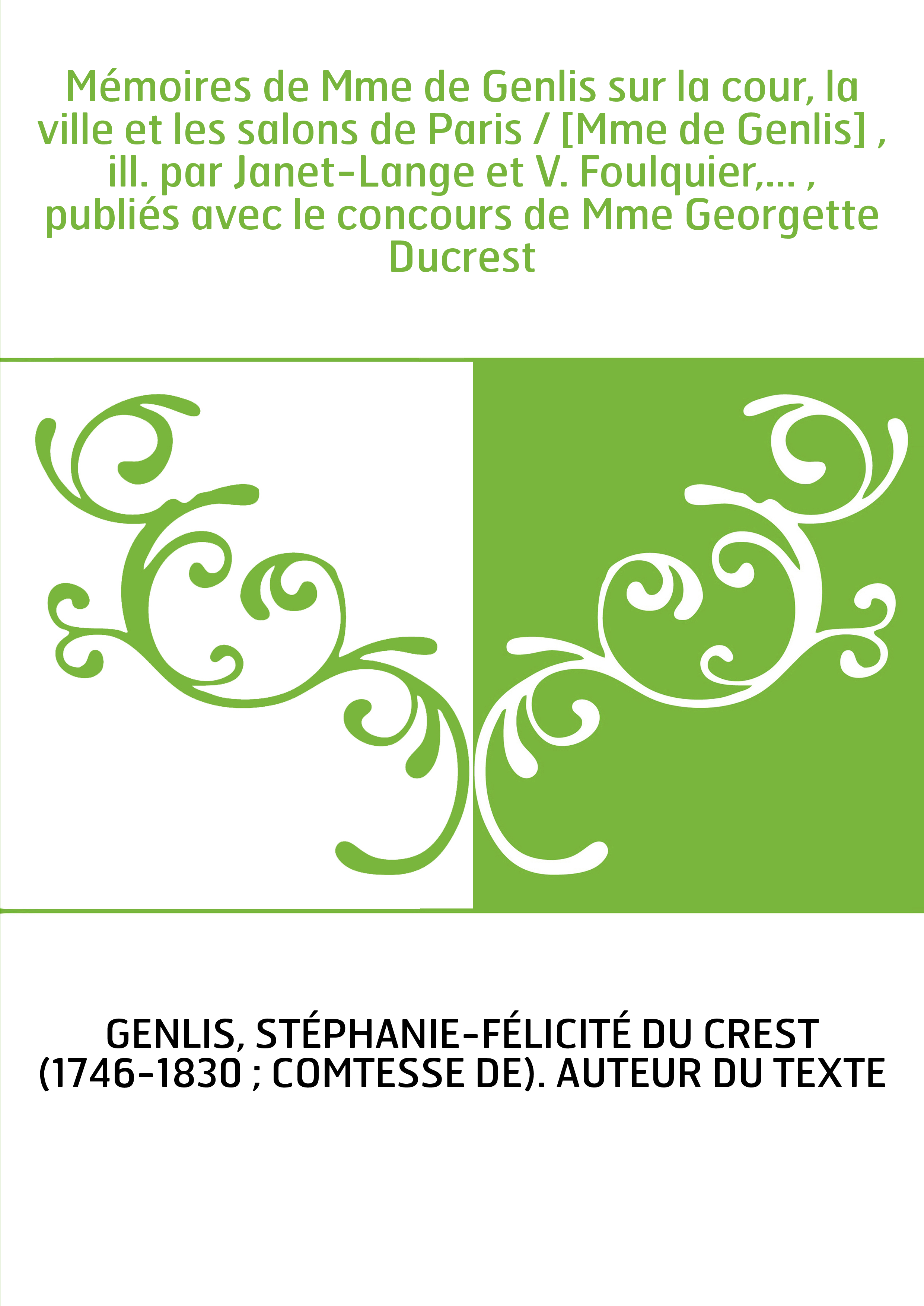 Mémoires de Mme de Genlis sur la cour, la ville et les salons de Paris / [Mme de Genlis] , ill. par Janet-Lange et V. Foulquier,