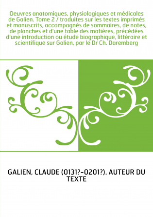 Oeuvres anatomiques, physiologiques et médicales de Galien. Tome 2 / traduites sur les textes imprimés et manuscrits, accompagné