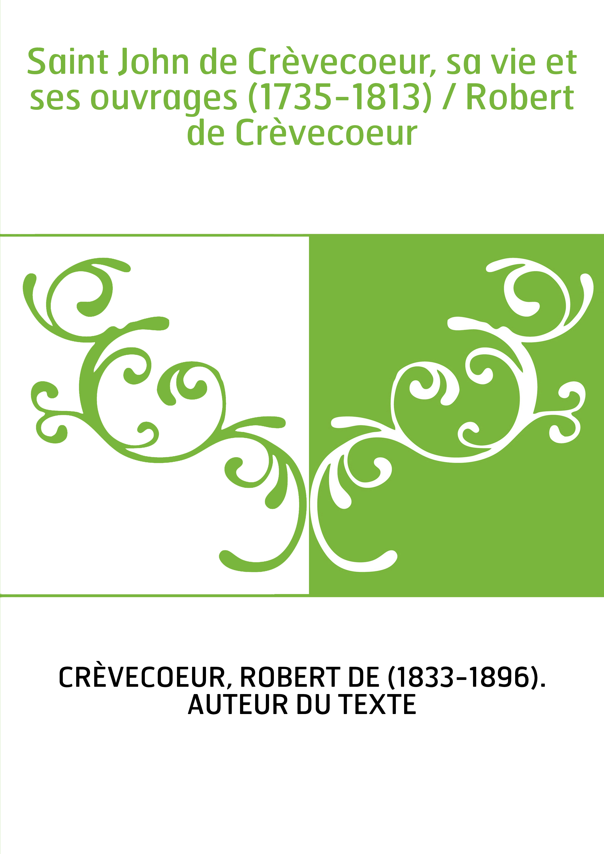 Saint John de Crèvecoeur, sa vie et ses ouvrages (1735-1813) / Robert de Crèvecoeur