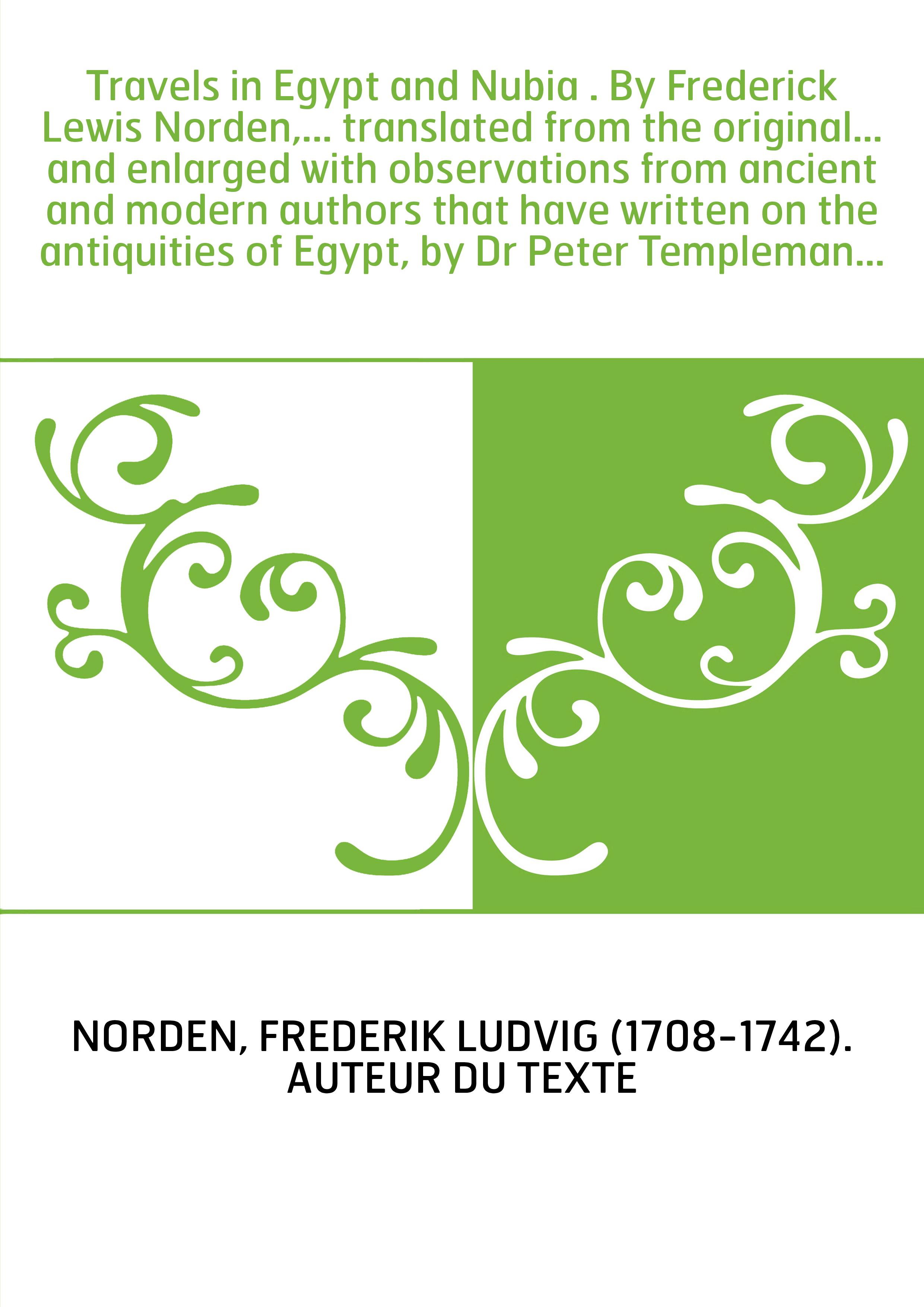 Travels in Egypt and Nubia . By Frederick Lewis Norden,... translated from the original... and enlarged with observations from a