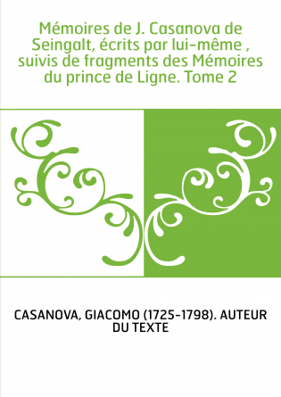 Mémoires de J. Casanova de Seingalt, écrits par lui-même , suivis de fragments des Mémoires du prince de Ligne. Tome 2