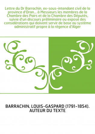 Lettre du Dr Barrachin, ex-sous-intendant civil de la province d'Oran... à Messieurs les membres de la Chambre des Pairs et de l