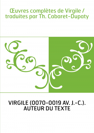 Œuvres complètes de Virgile / traduites par Th. Cabaret-Dupaty